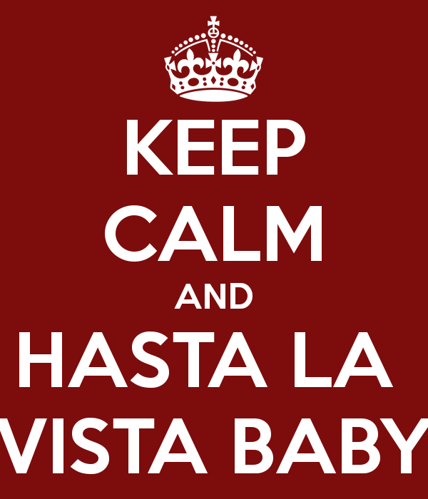 Adios, Hasta Las Vista for Now…Again